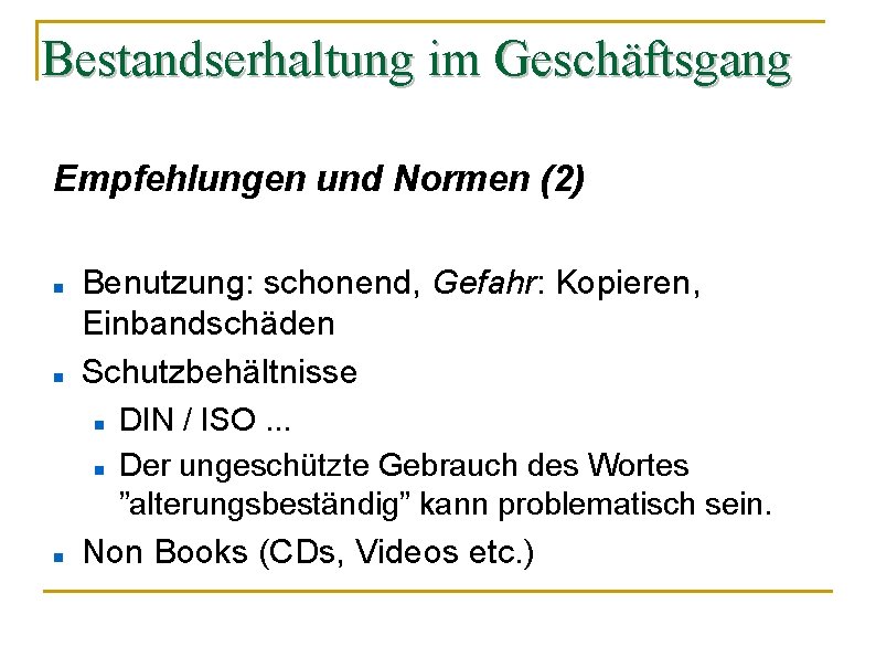 Bestandserhaltung im Geschäftsgang Empfehlungen und Normen (2) Benutzung: schonend, Gefahr: Kopieren, Einbandschäden Schutzbehältnisse DIN