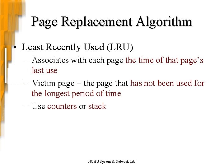 Page Replacement Algorithm • Least Recently Used (LRU) – Associates with each page the Page Replacement Algorithm • Least Recently Used (LRU) – Associates with each page the