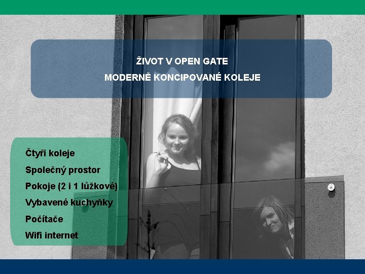 ŽIVOT V OPEN GATE MODERNĚ KONCIPOVANÉ KOLEJE Čtyři koleje Společný prostor Pokoje (2 i