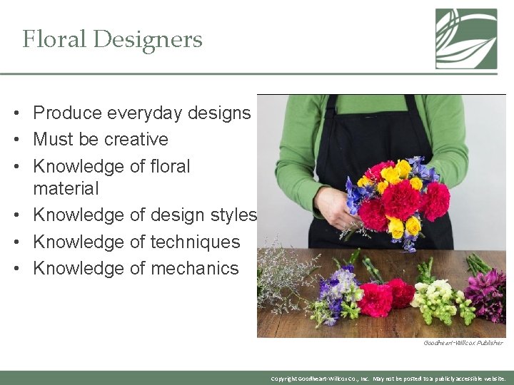 Floral Designers • Produce everyday designs • Must be creative • Knowledge of floral