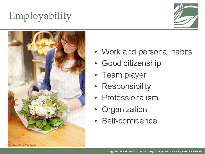 Employability • • Work and personal habits Good citizenship Team player Responsibility Professionalism Organization