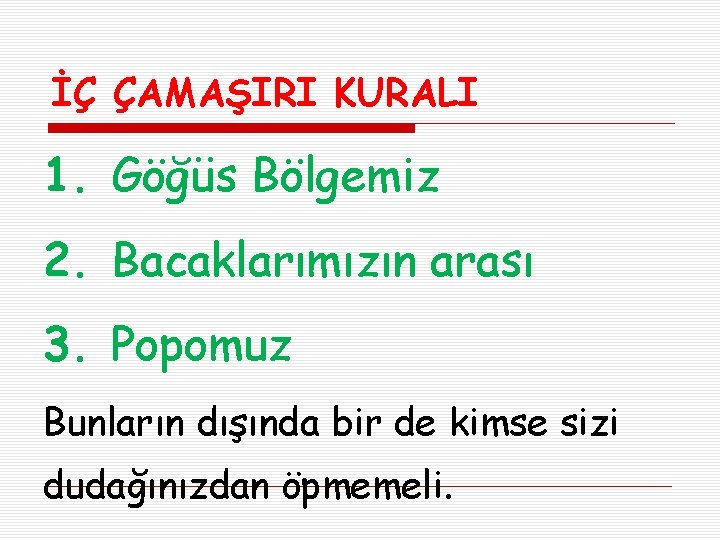 İÇ ÇAMAŞIRI KURALI 1. Göğüs Bölgemiz 2. Bacaklarımızın arası 3. Popomuz Bunların dışında bir