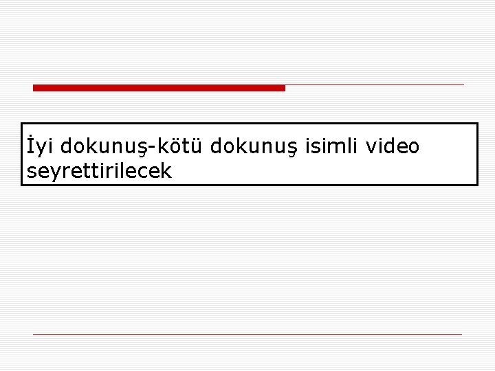 İyi dokunuş-kötü dokunuş isimli video seyrettirilecek 