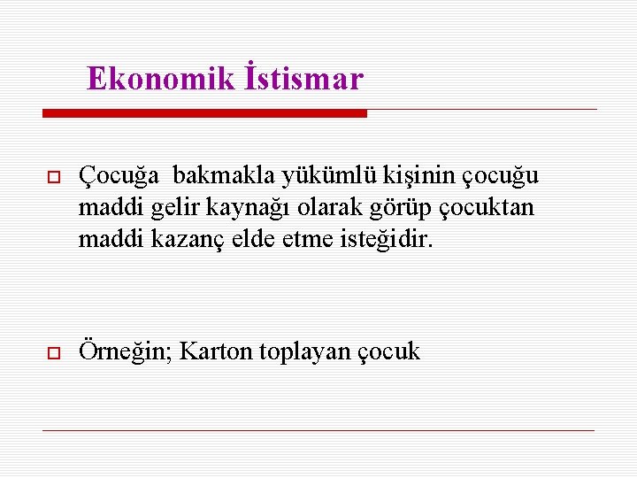 Ekonomik İstismar Çocuğa bakmakla yükümlü kişinin çocuğu maddi gelir kaynağı olarak görüp çocuktan maddi