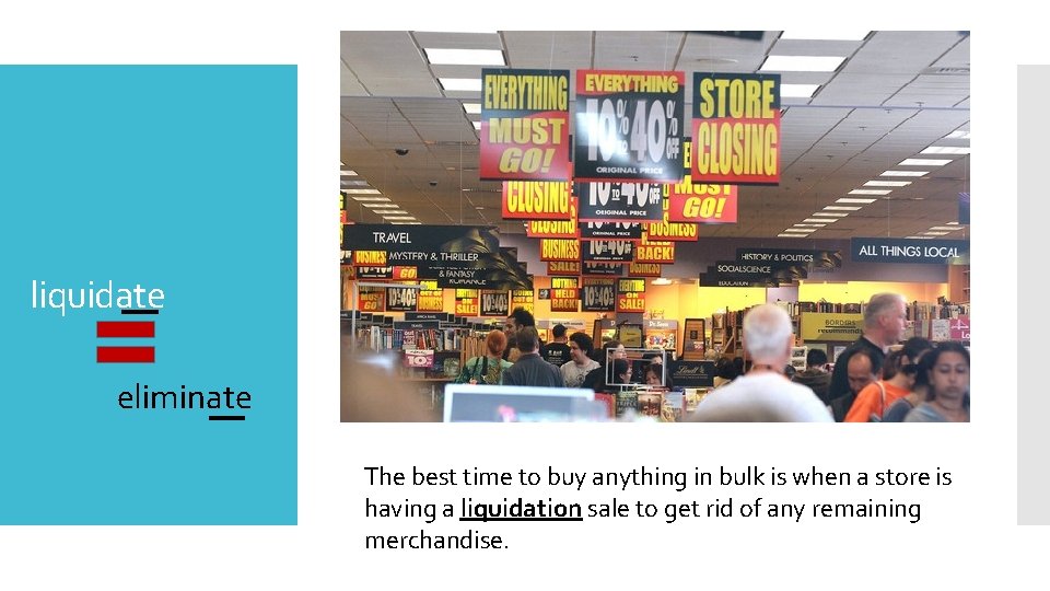 liquidate eliminate The best time to buy anything in bulk is when a store