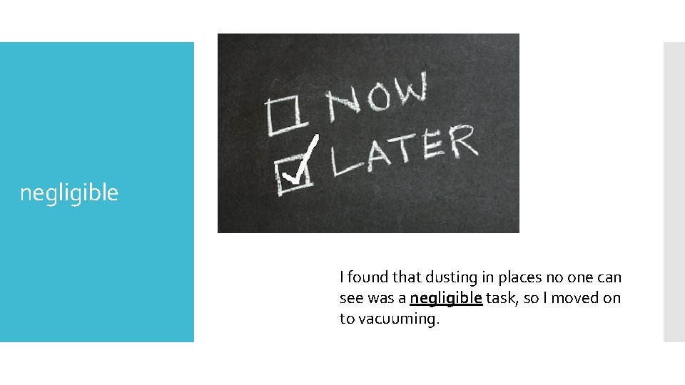 negligible I found that dusting in places no one can see was a negligible