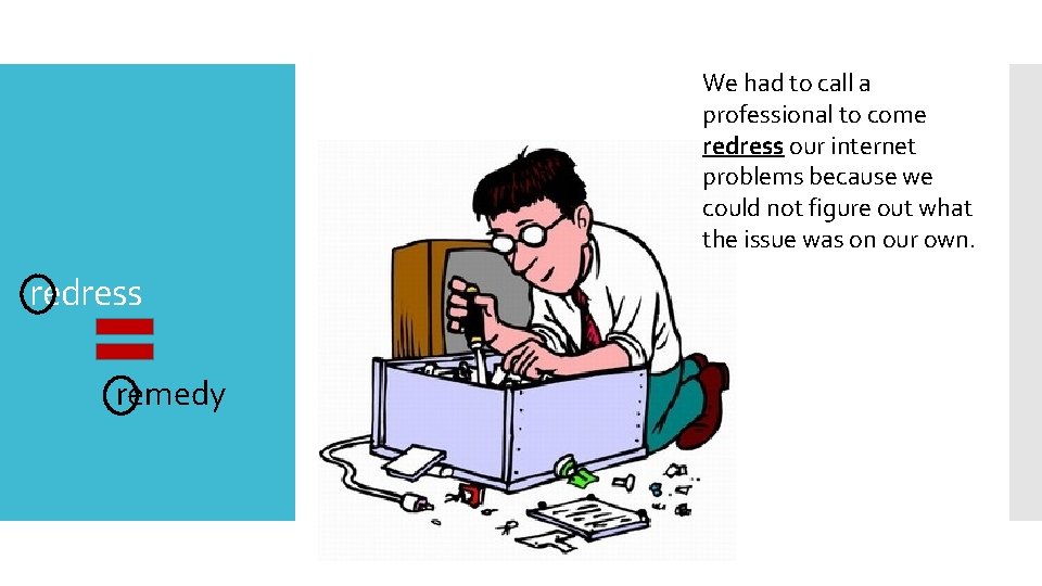 We had to call a professional to come redress our internet problems because we