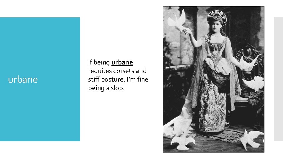 urbane If being urbane requites corsets and stiff posture, I’m fine being a slob.