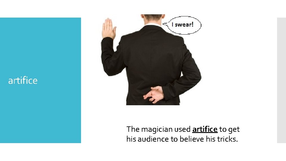 artifice The magician used artifice to get his audience to believe his tricks. 