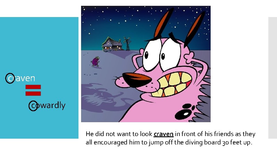 craven cowardly He did not want to look craven in front of his friends