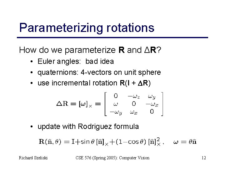 Parameterizing rotations How do we parameterize R and ΔR? • Euler angles: bad idea