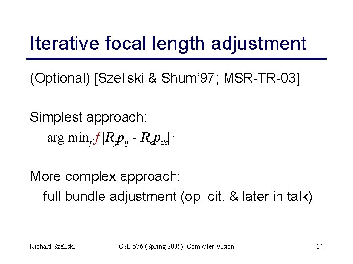 Iterative focal length adjustment (Optional) [Szeliski & Shum’ 97; MSR-TR-03] Simplest approach: arg minf