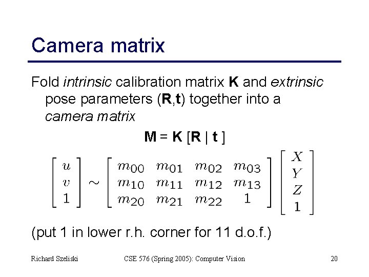 Camera matrix Fold intrinsic calibration matrix K and extrinsic pose parameters (R, t) together