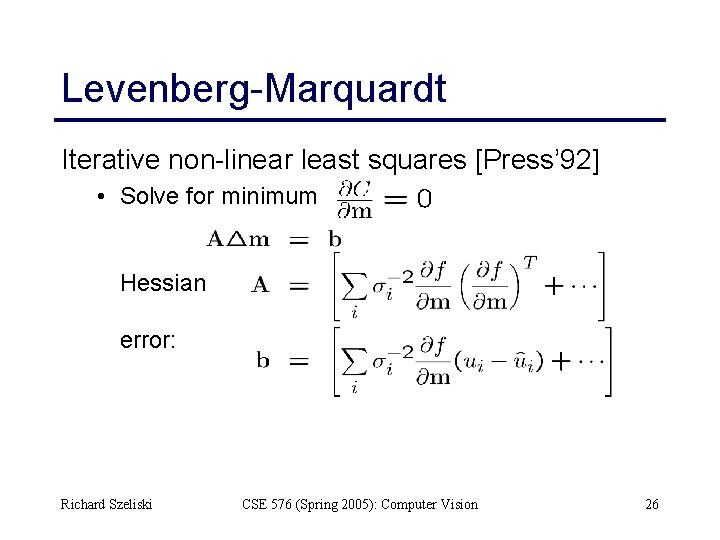 Levenberg-Marquardt Iterative non-linear least squares [Press’ 92] • Solve for minimum Hessian: error: Richard
