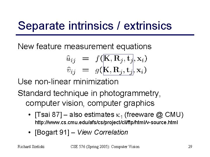 Separate intrinsics / extrinsics New feature measurement equations Use non-linear minimization Standard technique in