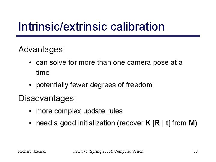 Intrinsic/extrinsic calibration Advantages: • can solve for more than one camera pose at a