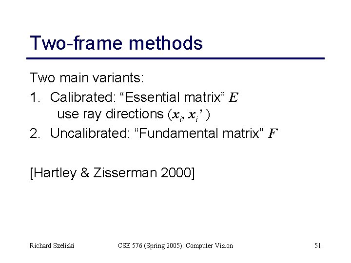 Two-frame methods Two main variants: 1. Calibrated: “Essential matrix” E use ray directions (xi,