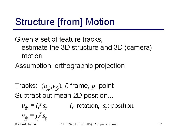 Structure [from] Motion Given a set of feature tracks, estimate the 3 D structure