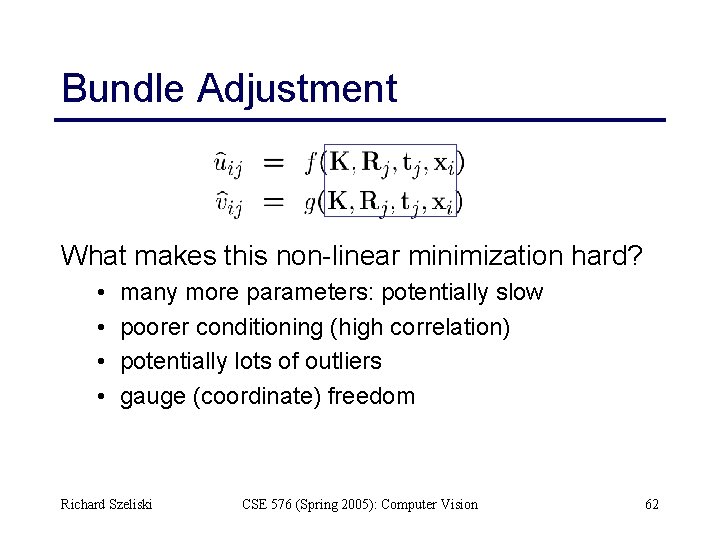 Bundle Adjustment What makes this non-linear minimization hard? • • many more parameters: potentially