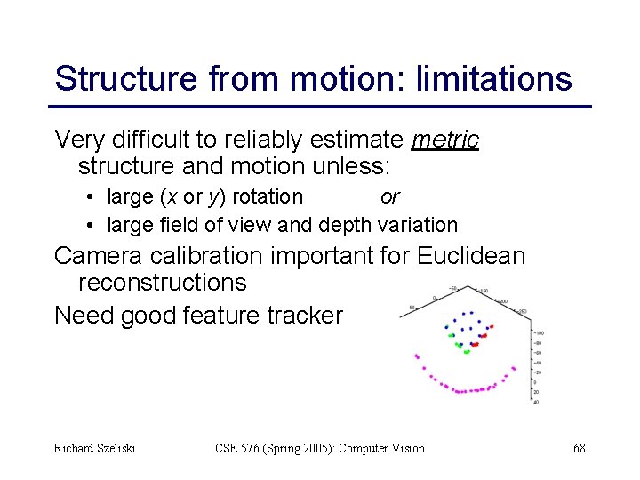 Structure from motion: limitations Very difficult to reliably estimate metric structure and motion unless: