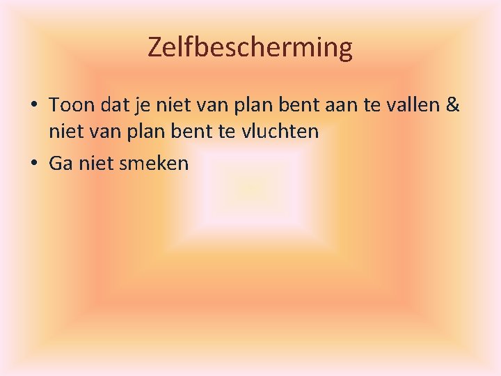 Zelfbescherming • Toon dat je niet van plan bent aan te vallen & niet