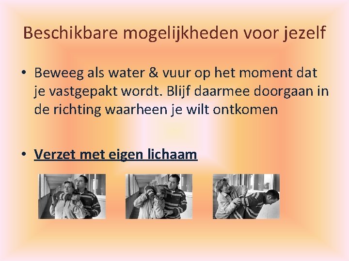 Beschikbare mogelijkheden voor jezelf • Beweeg als water & vuur op het moment dat