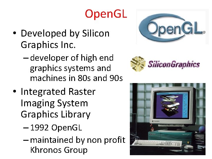 Open. GL • Developed by Silicon Graphics Inc. – developer of high end graphics