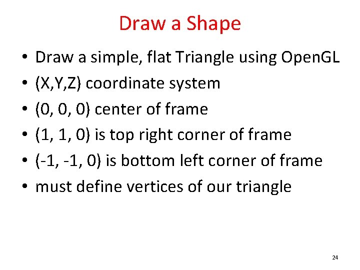 Draw a Shape • • • Draw a simple, flat Triangle using Open. GL