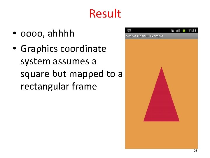 Result • oooo, ahhhh • Graphics coordinate system assumes a square but mapped to