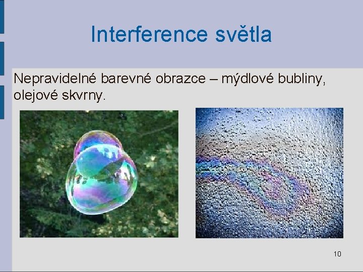 Interference světla Nepravidelné barevné obrazce – mýdlové bubliny, olejové skvrny. 10 