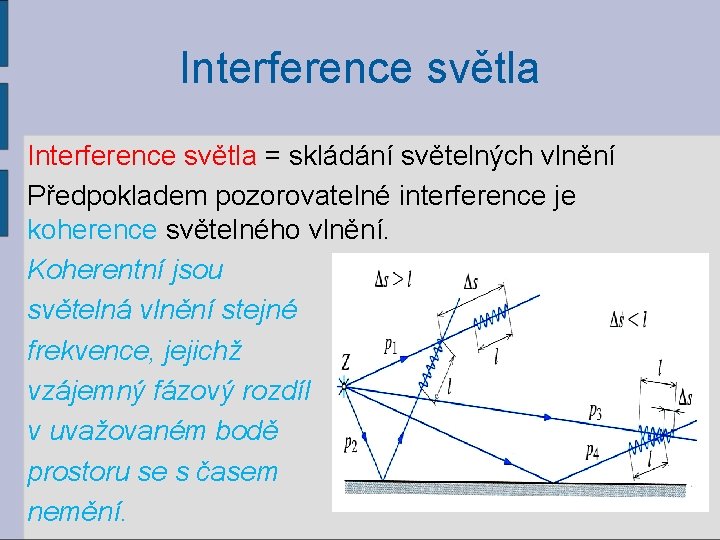 Interference světla = skládání světelných vlnění Předpokladem pozorovatelné interference je koherence světelného vlnění. Koherentní