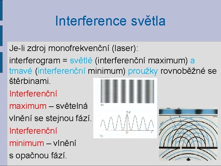 Interference světla Je-li zdroj monofrekvenční (laser): interferogram = světlé (interferenční maximum) a tmavé (interferenční