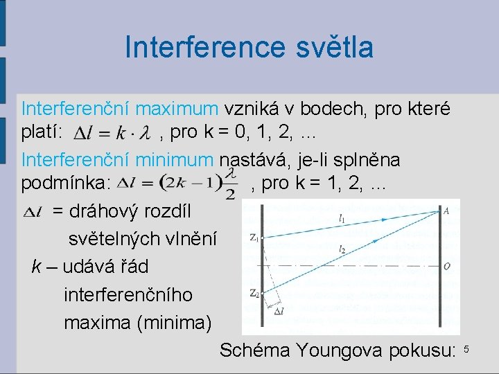 Interference světla Interferenční maximum vzniká v bodech, pro které platí: , pro k =