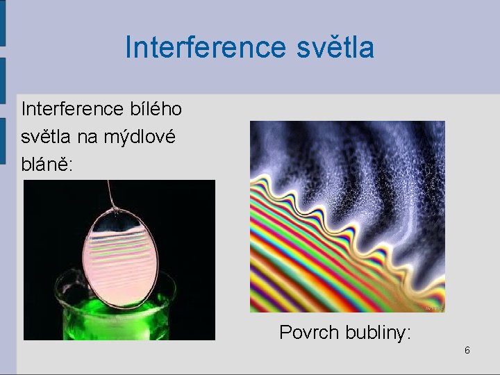 Interference světla Interference bílého světla na mýdlové bláně: Povrch bubliny: 6 