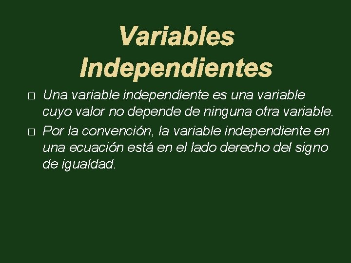 Variables Independientes � � Una variable independiente es una variable cuyo valor no depende