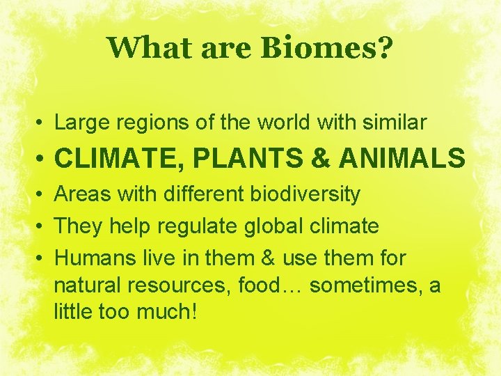What are Biomes? • Large regions of the world with similar • CLIMATE, PLANTS