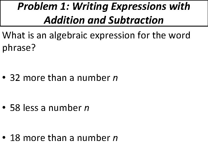 Problem 1: Writing Expressions with Addition and Subtraction What is an algebraic expression for