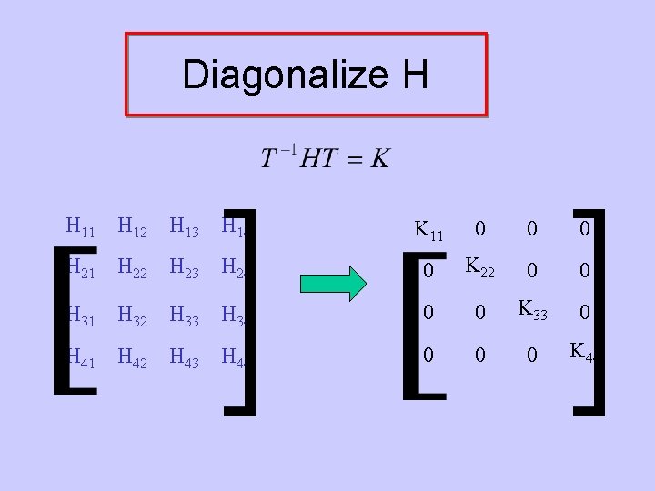 Diagonalize H H 11 H 12 H 13 H 14 K 11 0 0