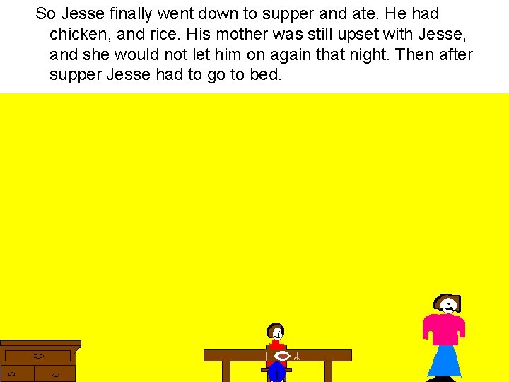 So Jesse finally went down to supper and ate. He had chicken, and rice.