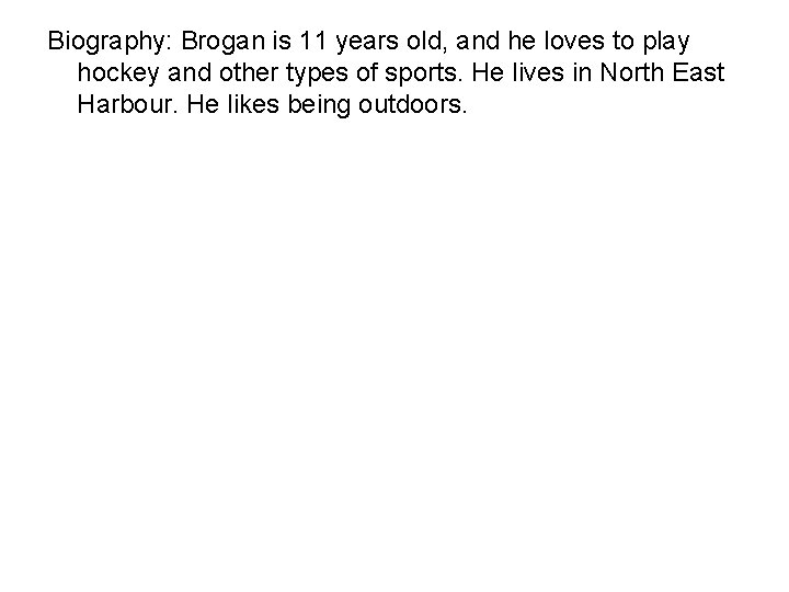 Biography: Brogan is 11 years old, and he loves to play hockey and other