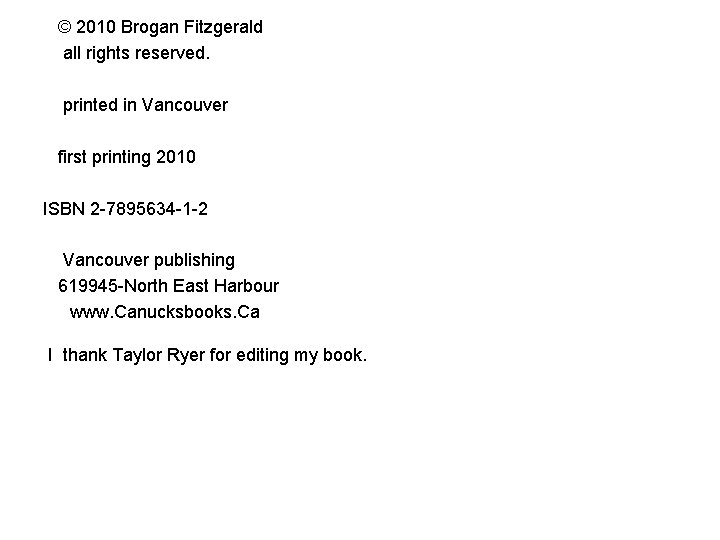 © 2010 Brogan Fitzgerald all rights reserved. printed in Vancouver first printing 2010 ISBN