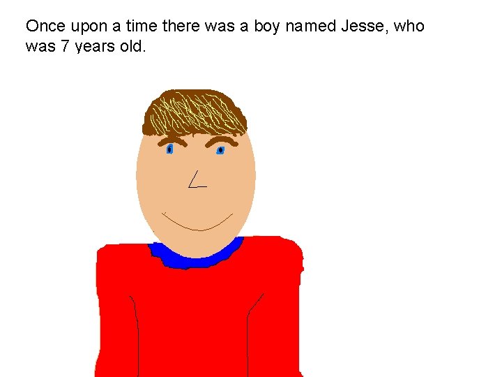 Once upon a time there was a boy named Jesse, who was 7 years