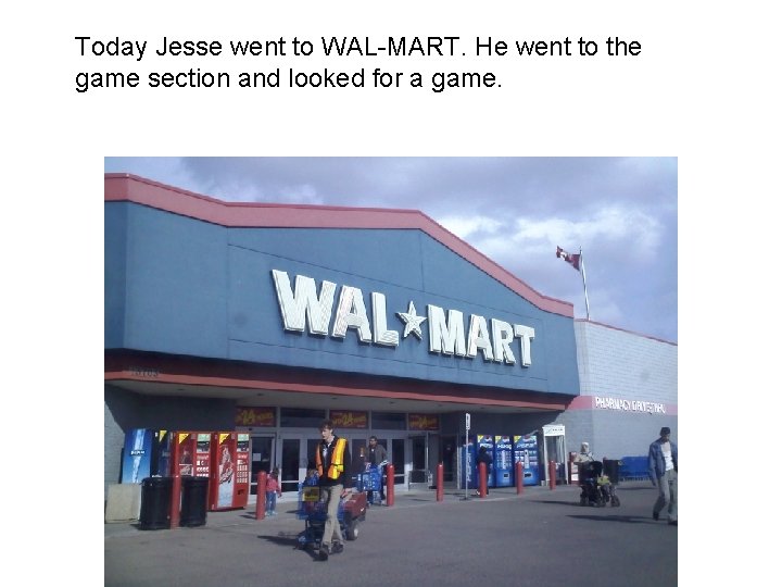 Today Jesse went to WAL-MART. He went to the game section and looked for