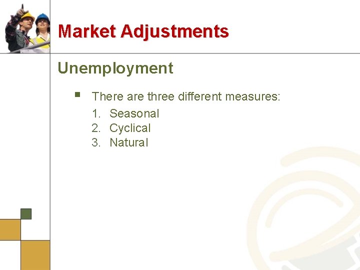 Market Adjustments Unemployment § There are three different measures: 1. Seasonal 2. Cyclical 3.