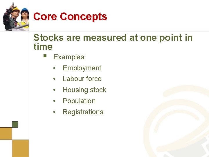 Core Concepts Stocks are measured at one point in time § Examples: • Employment