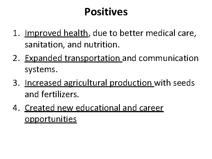 Positives 1. Improved health, due to better medical care, sanitation, and nutrition. 2. Expanded