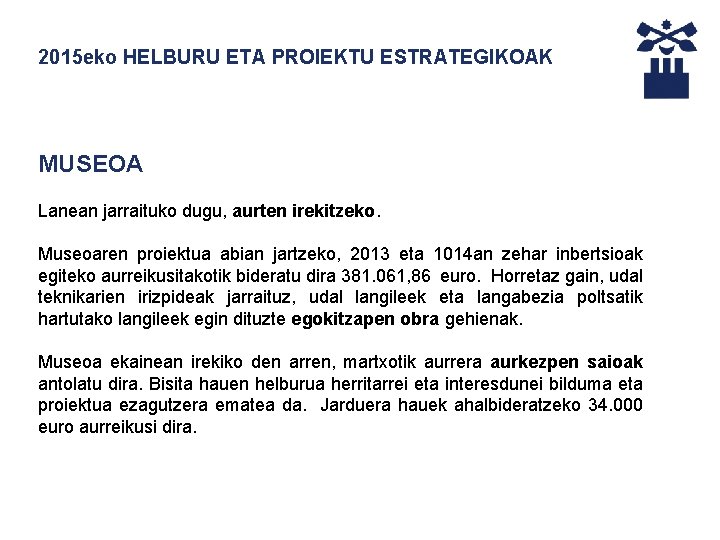 2015 eko HELBURU ETA PROIEKTU ESTRATEGIKOAK MUSEOA Lanean jarraituko dugu, aurten irekitzeko. Museoaren proiektua