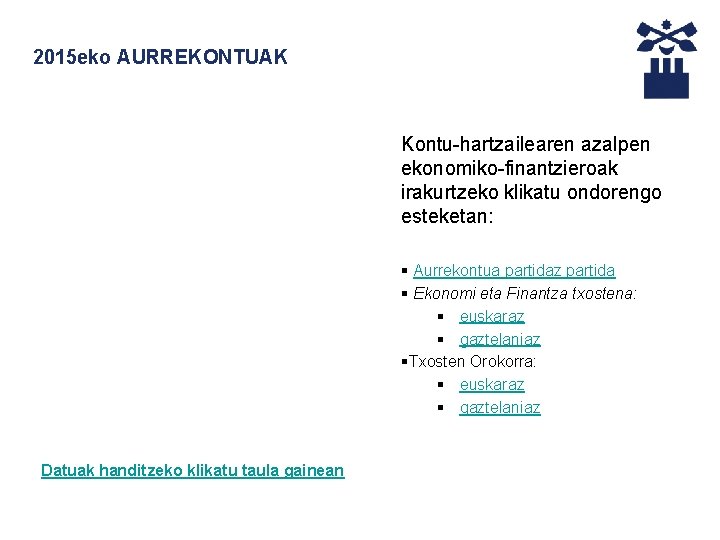 2015 eko AURREKONTUAK Kontu-hartzailearen azalpen ekonomiko-finantzieroak irakurtzeko klikatu ondorengo esteketan: § Aurrekontua partidaz partida