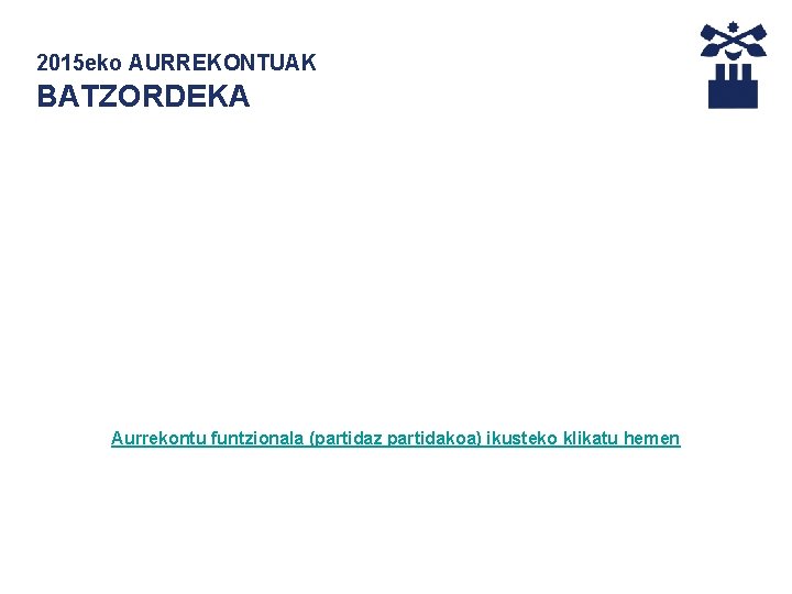 2015 eko AURREKONTUAK BATZORDEKA Aurrekontu funtzionala (partidaz partidakoa) ikusteko klikatu hemen 