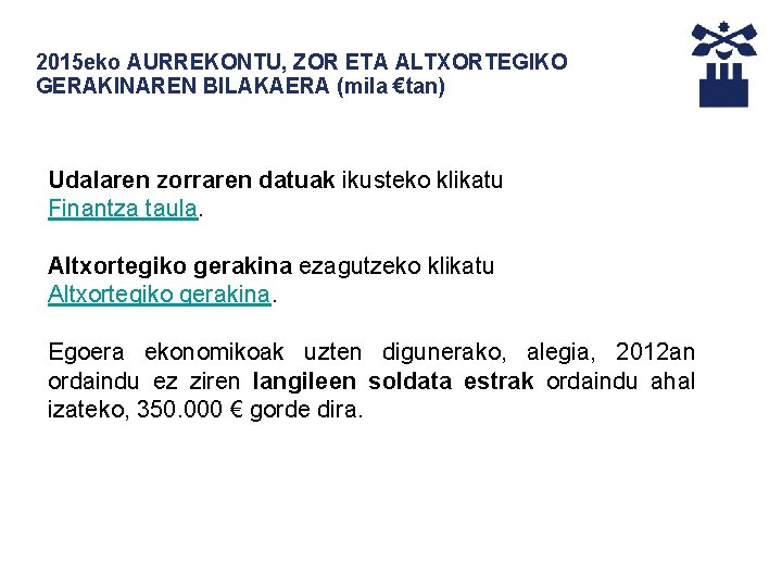 2015 eko AURREKONTU, ZOR ETA ALTXORTEGIKO GERAKINAREN BILAKAERA (mila €tan) Udalaren zorraren datuak ikusteko